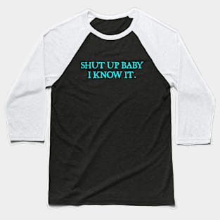 Shut up baby I know it. Baseball T-Shirt